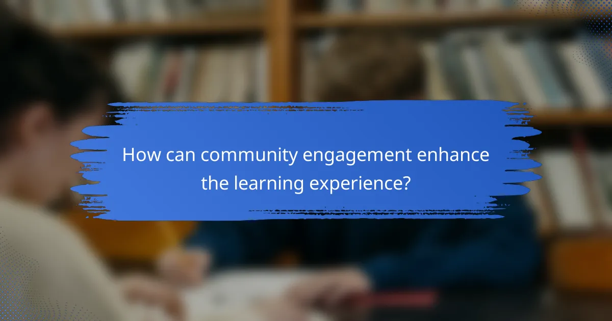 How can community engagement enhance the learning experience?