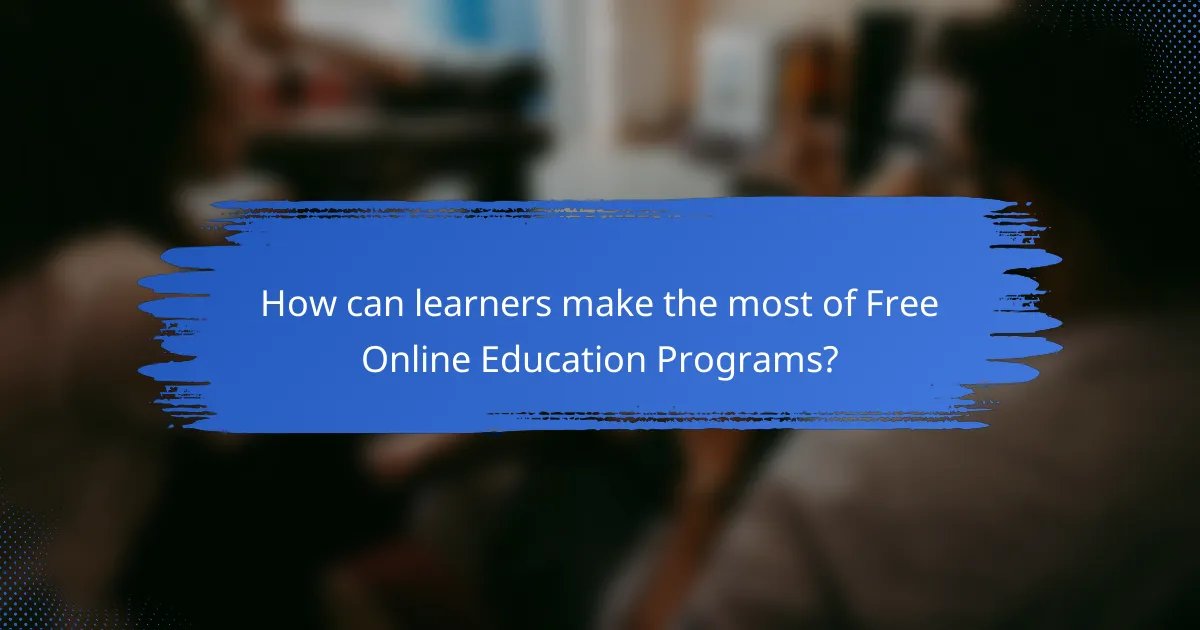 How can learners make the most of Free Online Education Programs?