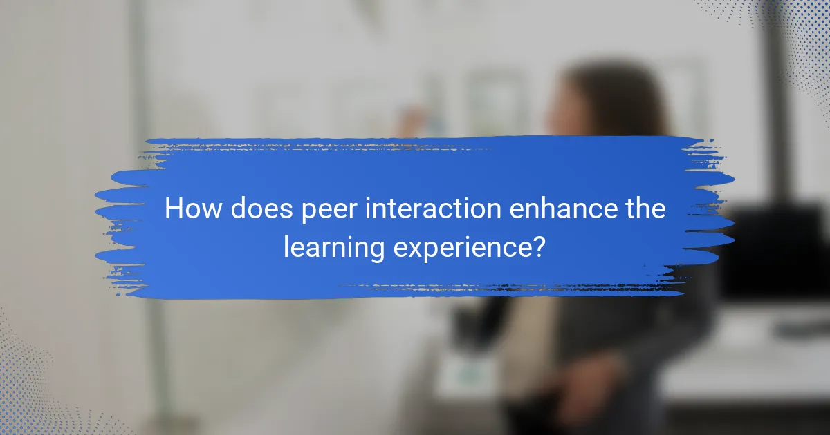 How does peer interaction enhance the learning experience?