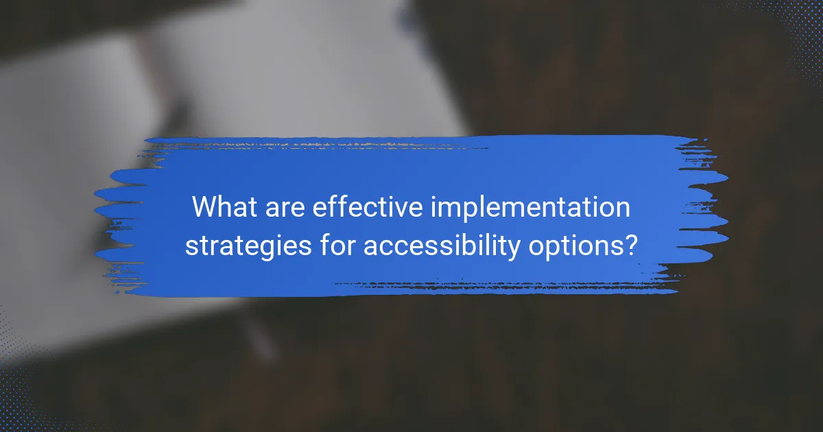 What are effective implementation strategies for accessibility options?
