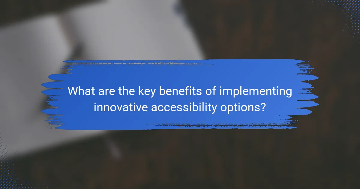 What are the key benefits of implementing innovative accessibility options?