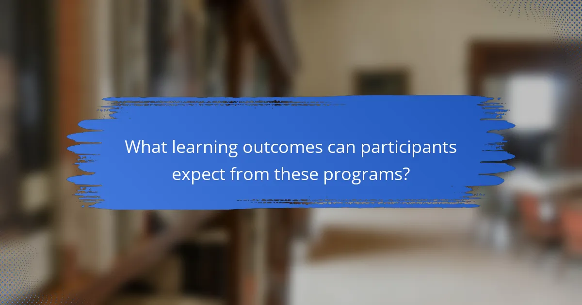 What learning outcomes can participants expect from these programs?