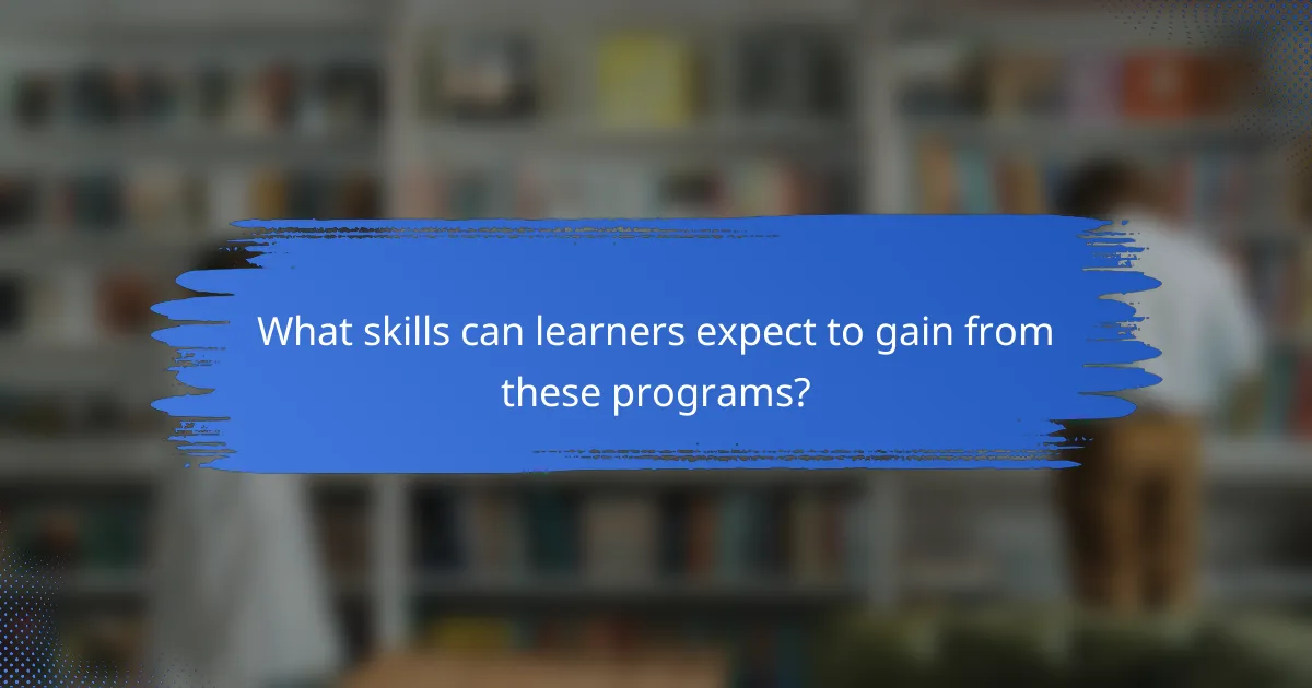 What skills can learners expect to gain from these programs?
