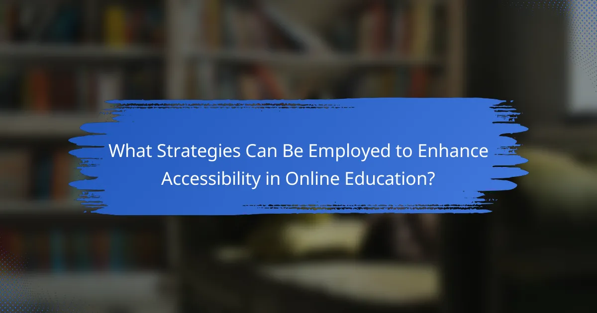 What Strategies Can Be Employed to Enhance Accessibility in Online Education?