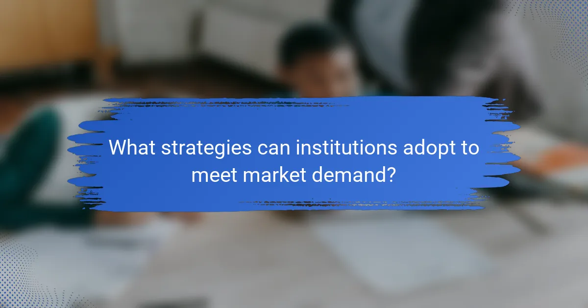 What strategies can institutions adopt to meet market demand?