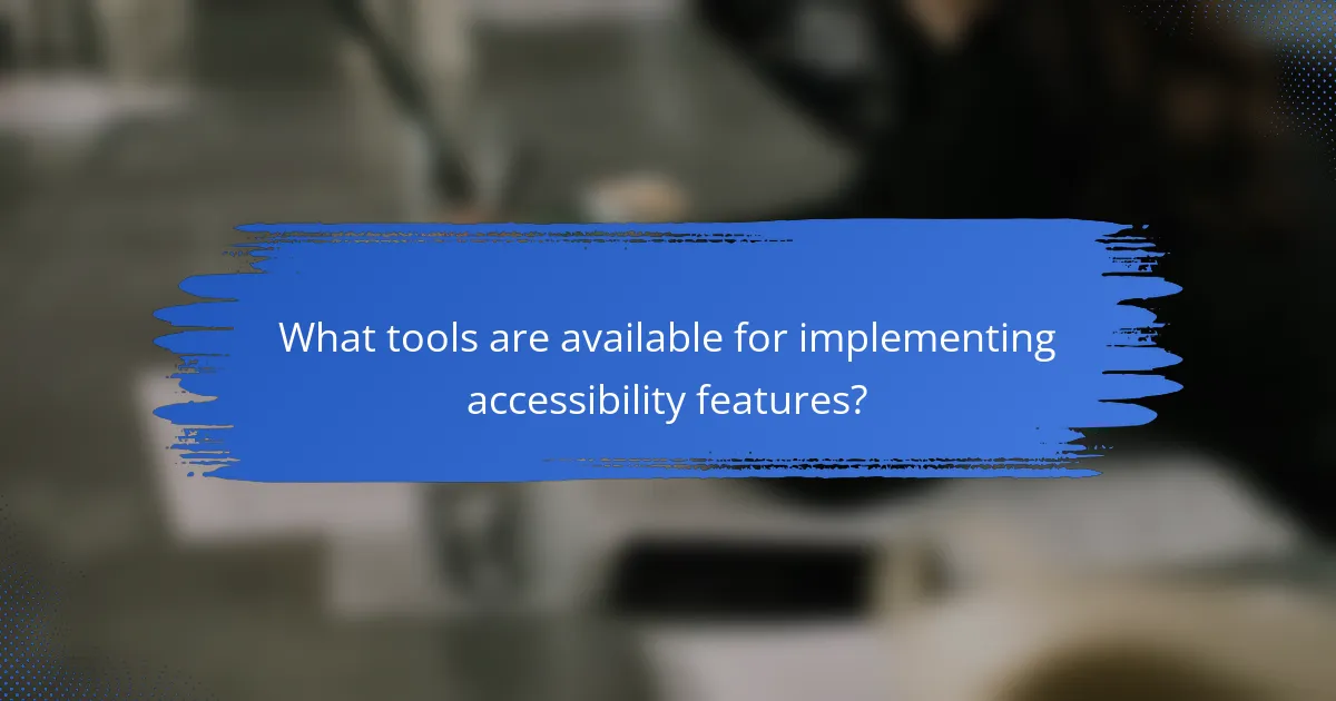 What tools are available for implementing accessibility features?